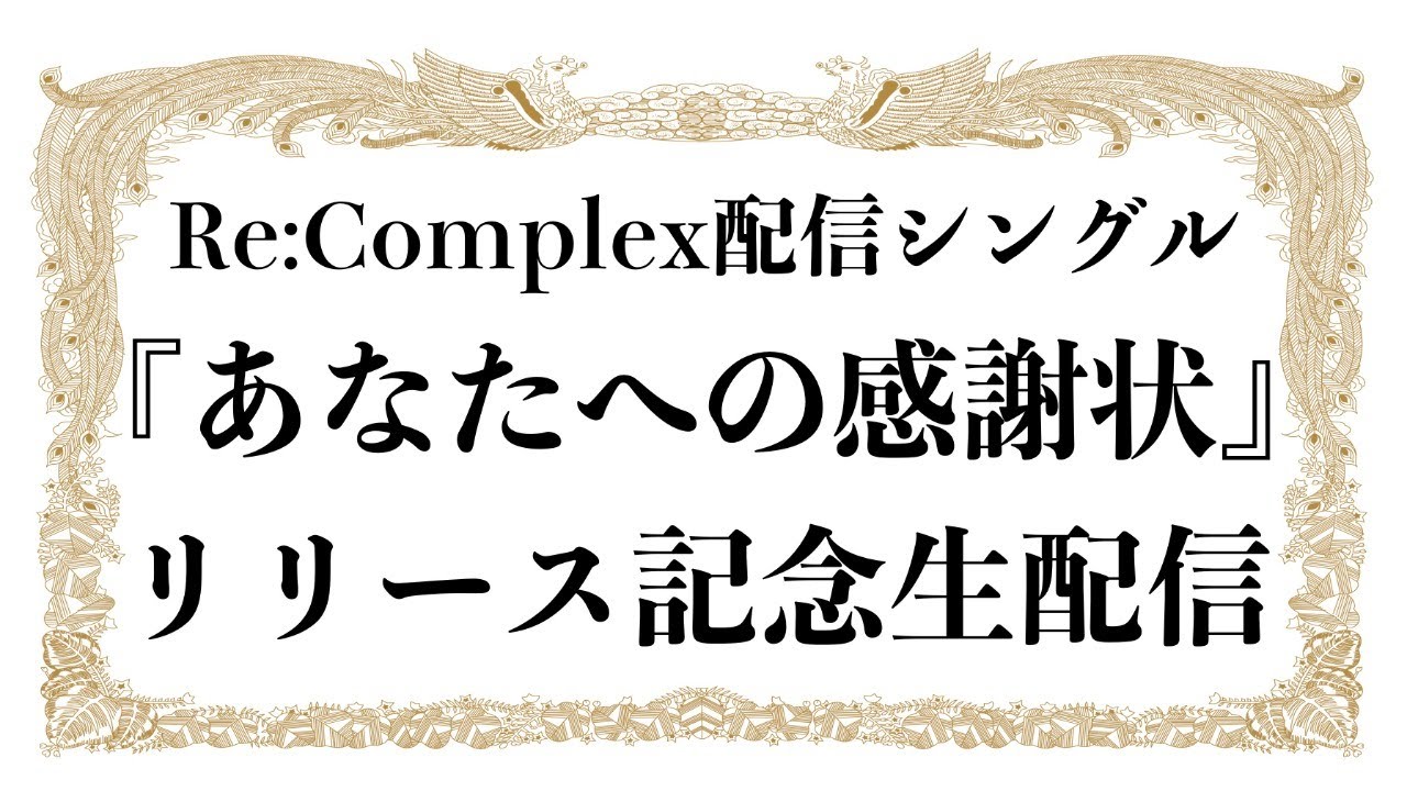 生配信 Re Complex あなたへの感謝状 リリース記念生配信 Youtube