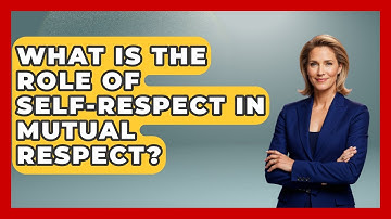 What Is The Role Of Self-respect In Mutual Respect? - Better Family Relationships