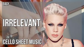 Cello Sheet Music: How to play Irrelevant by PINK