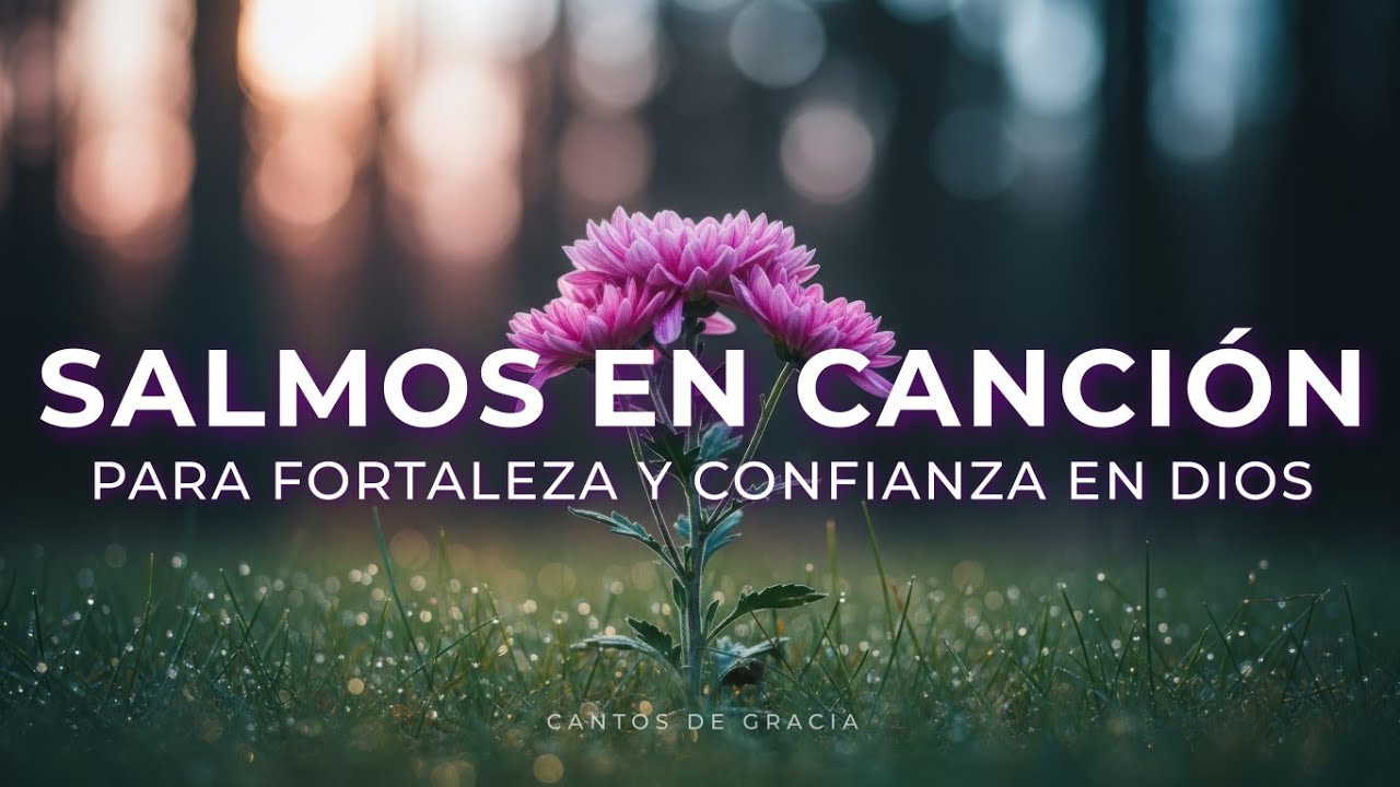 SALMOS en CANCIONES para Fortalecer el Alma la Fe y Confíar más en Dios ...