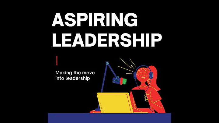 Aspiring Leadership - Making the Move Into Leaders...