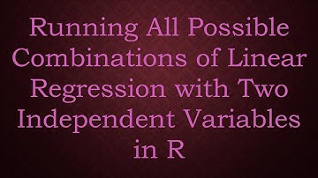 Running All Possible Combinations of Linear Regression with Two Independent Variables in R