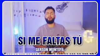 SI ME FALTAS TÚ || GERSON MONTOYA chords