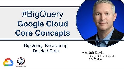 Core Concepts | BigQuery: Recovering Deleted Data