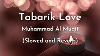 Tabarik Love | Slowed and Reverb | Muhammad Al Muqit | Calm and Relaxing Islamic Background Nasheed