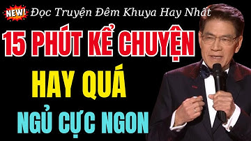 Nguyễn Ngọc Ngạn Kể Truyện Đọc Truyện Đêm Khuya Ngủ Ngon - 15 phút kể chuyện đêm khuya nghe dễ ngủ