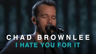 CCMA 2016 | CHAD BROWNLEE | I HATE YOU FOR IT chords