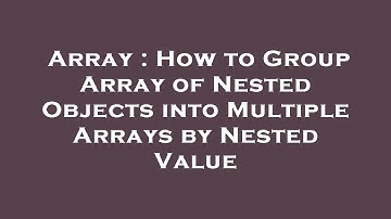 Array : How to Group Array of Nested Objects into Multiple Arrays by Nested Value