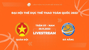 TRỰC TIẾP | GIẢI BÓNG RỔ ĐẠI HỘI THỂ THAO TOÀN QUỐC 2022 | NAM | QUÂN ĐỘI vs. ĐÀ NẴNG