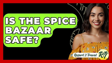 Is The Spice Bazaar Safe? - Resort 2 Travel
