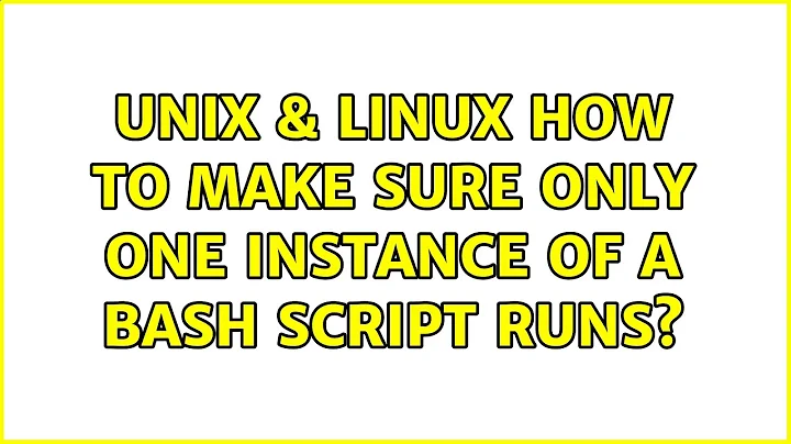 Unix & Linux: How to make sure only one instance of a bash script runs? (13 Solutions!!)