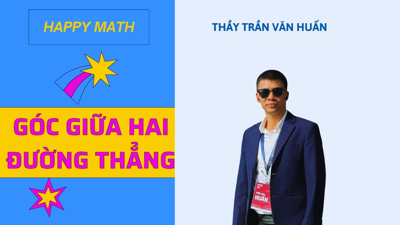 TOÁN 11 - BÀI GÓC GIỮA HAI ĐƯỜNG THẲNG, HAI ĐƯỜNG THẲNG VUÔNG GÓC| THẦY TRẦN VĂN HUẤN