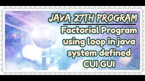 java 27th program||Factorial Program using loop in java system defined CUI GUI