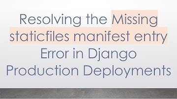 Resolving the Missing staticfiles manifest entry Error in Django Production Deployments