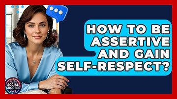 How To Be Assertive And Gain Self-Respect? - Social Success Club