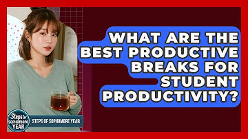 What Are The Best Productive Breaks For Student Productivity? - Steps to Sophomore Year