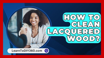 How To Clean Lacquered Wood? - LearnToDIY360.com