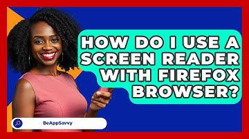 How Do I Use A Screen Reader With Firefox Browser? - Be App Savvy