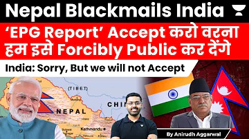 Nepal Blackmails India to accept EPG Report. India refuses to Accept. India Nepal 1950 Treaty