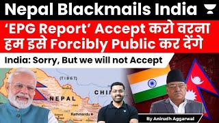 Nepal Blackmails India to accept EPG Report. India refuses to Accept. India Nepal 1950 Treaty