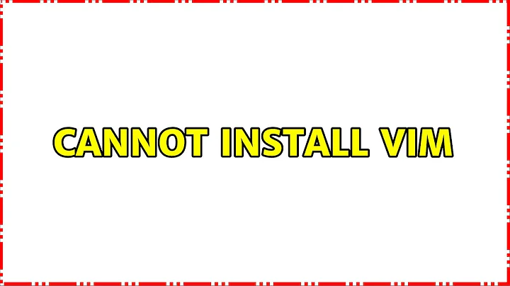 Ubuntu: Cannot install vim (5 Solutions!!)
