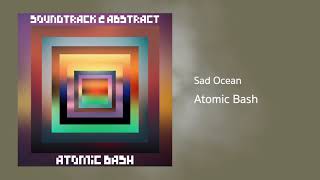Atomic Bash - Sad Ocean