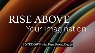 Lockdown Day 70 with Prem Rawat - Rise above your imagination