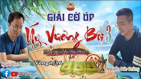 [LIVE ] Vòng 1/16 Giải Cờ Úp " Úy Vương Bôi 3 " (Trận 5) : Nguyễn Minh Khương vs Nguyễn Đức Cường