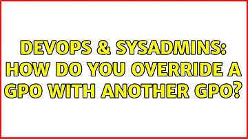 DevOps & SysAdmins: How do you override a GPO with another GPO? (3 Solutions!!)