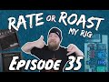 Rate Or Roast My Rig - Episode 35