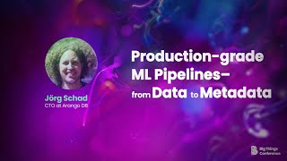 Production-grade ML Pipelines – From Data To Metadata by Jörg Schad