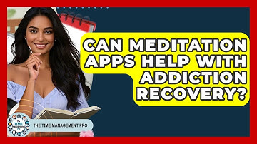 Can Meditation Apps Help With Addiction Recovery? - The Time Management Pro