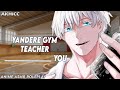 Yandere gym teacher  you   anime boyfriend asmr roleplay m4fmale audio