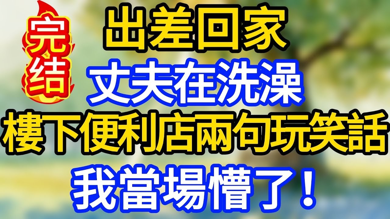 出差回家，丈夫在洗澡；樓下便利店兩句玩笑話，我當場懵了！