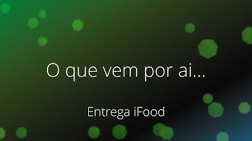 O que vem por aí - Entrega iFood