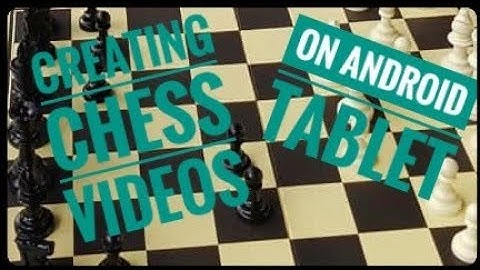 Creating Chess videos on my android tablet