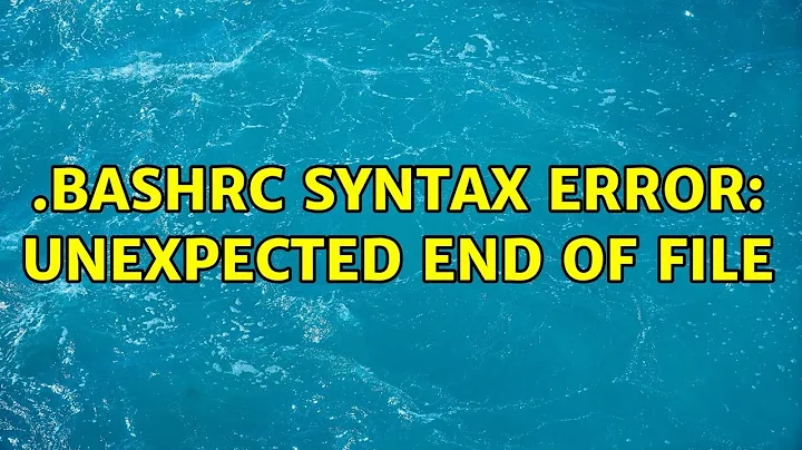 .bashrc syntax error: unexpected end of file (2 Solutions!!)