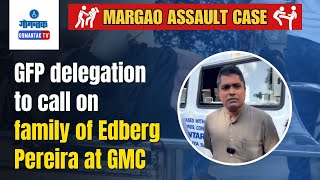 Margao Assault Case - GFP delegation to call on family of Edberg Pereira at GMC | Gomantak TV