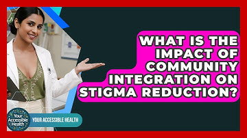 What Is The Impact Of Community Integration On Stigma Reduction? - Your Accessible Health