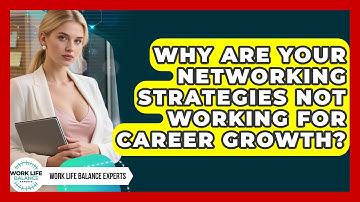 Why Are Your Networking Strategies Not Working For Career Growth? - Work Life Balance Experts