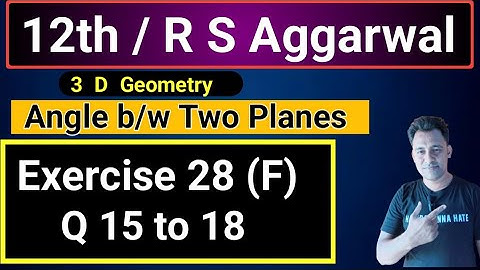 12th / Ex 28 (F) / Q 15 to 18/ R S Aggarwal / 3 D Geometry / Angle between two Planes