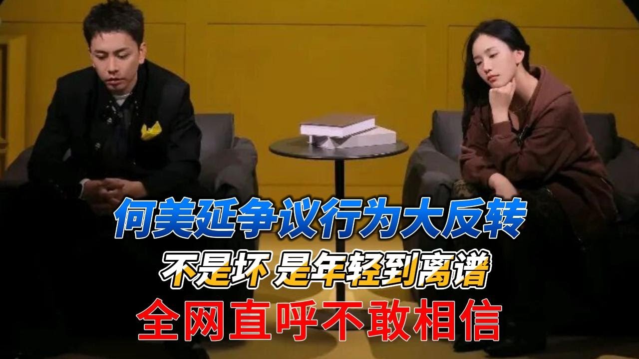 惊爆！何美延争议行为大反转：不是坏，是年轻到离谱！全网直呼不敢相信！