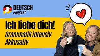 Ich liebe dich! Wir lieben den Akkusativ!