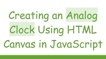 Creating an Analog Clock Using HTML Canvas in JavaScript