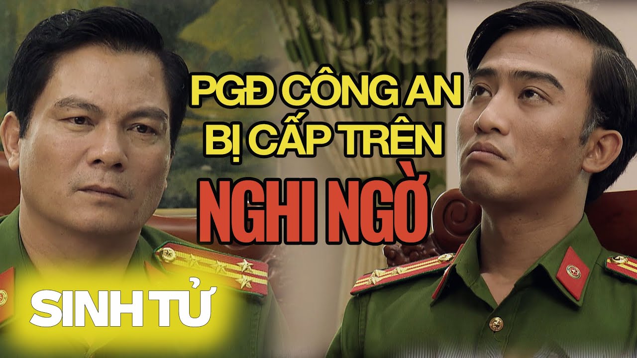 Thông bị cấp trên nghi ngờ đang bao che cho Vũ | Phim Sinh Tử