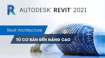 Khóa Học Revit Architecture Từ Cơ Bản Đến Nâng Cao