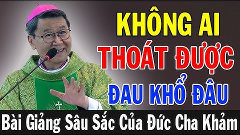 KHÔNG AI THOÁT ĐƯỢC ĐAU KHỔ ĐÂU - Bài Giảng Để Đời Của ĐC Phêrô Nguyễn Văn Khảm | Ánh Sáng Lời Chúa