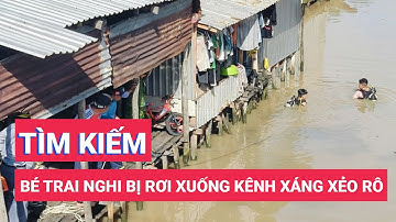 Tìm kiếm bé trai 4 tháng tuổi nghi bị rơi xuống kênh xáng Xẻo Rô