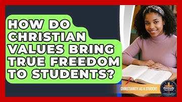 How Do Christian Values Bring True Freedom To Students? - Christianity As A Student