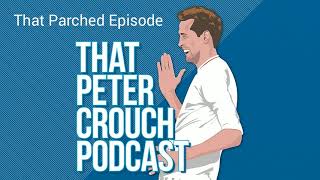 That Peter Crouch Podcast- That Parched Episode